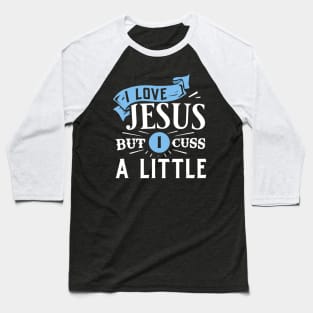 I Love Jesus But I Cuss A Little Funny Christian Gift Baseball T-Shirt